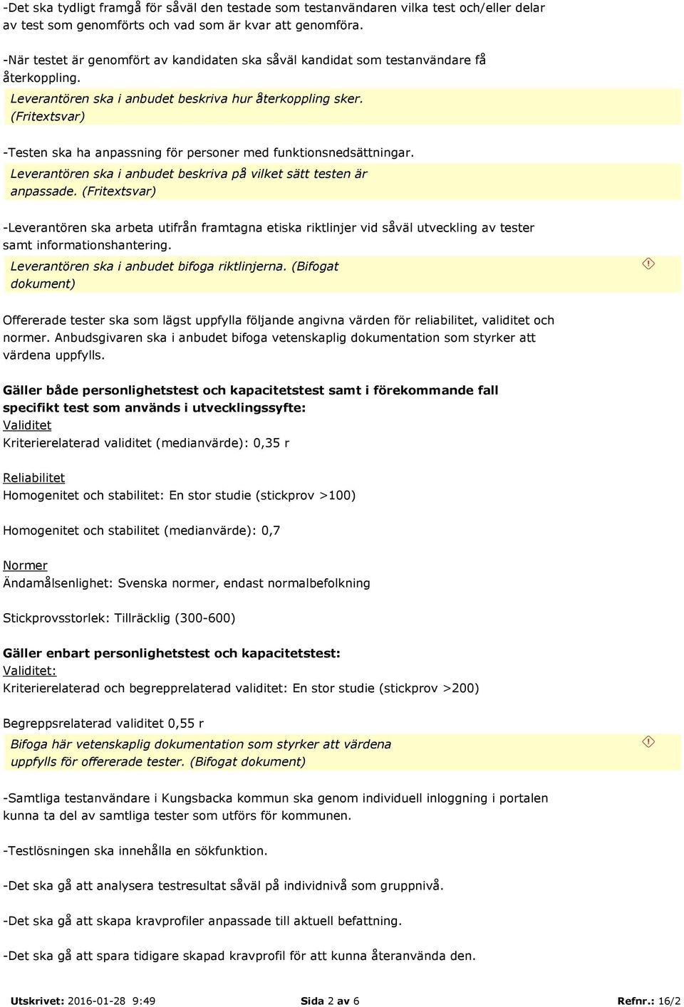 (Fritextsvar) -Testen ska ha anpassning för personer med funktionsnedsättningar. Leverantören ska i anbudet beskriva på vilket sätt testen är anpassade.