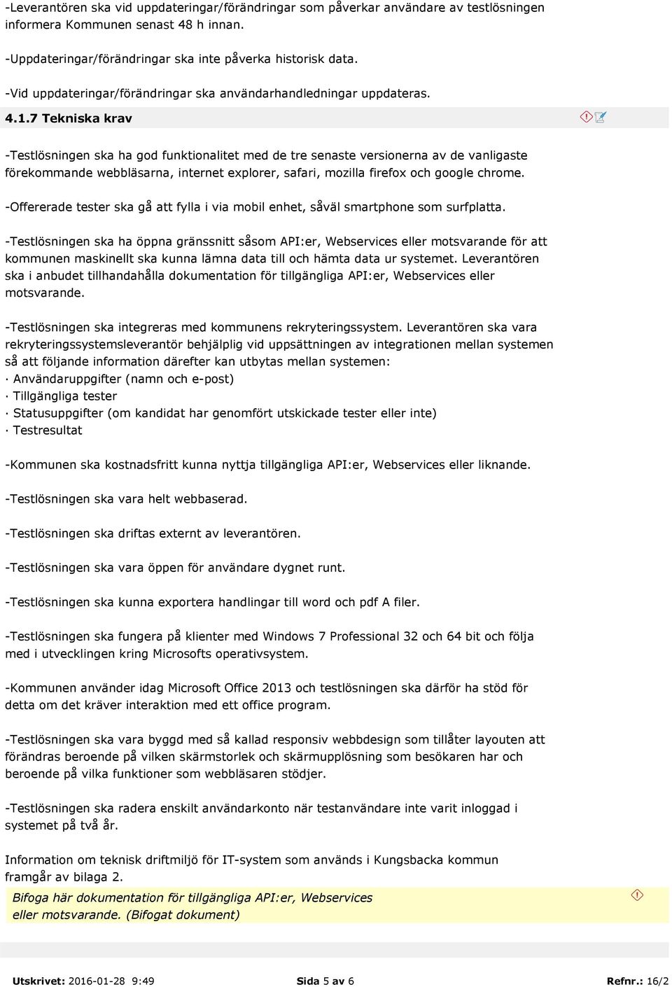 7 Tekniska krav -Testlösningen ska ha god funktionalitet med de tre senaste versionerna av de vanligaste förekommande webbläsarna, internet explorer, safari, mozilla firefox och google chrome.