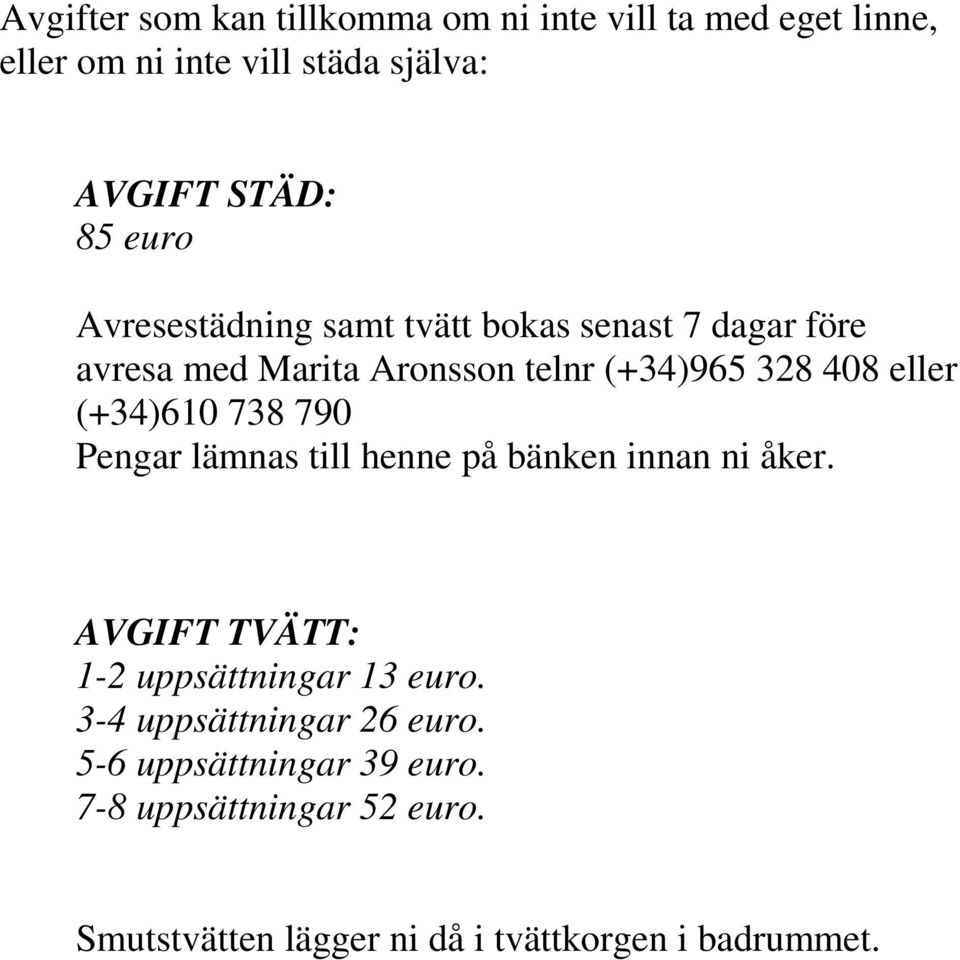 (+34)610 738 790 Pengar lämnas till henne på bänken innan ni åker. AVGIFT TVÄTT: 1-2 uppsättningar 13 euro.