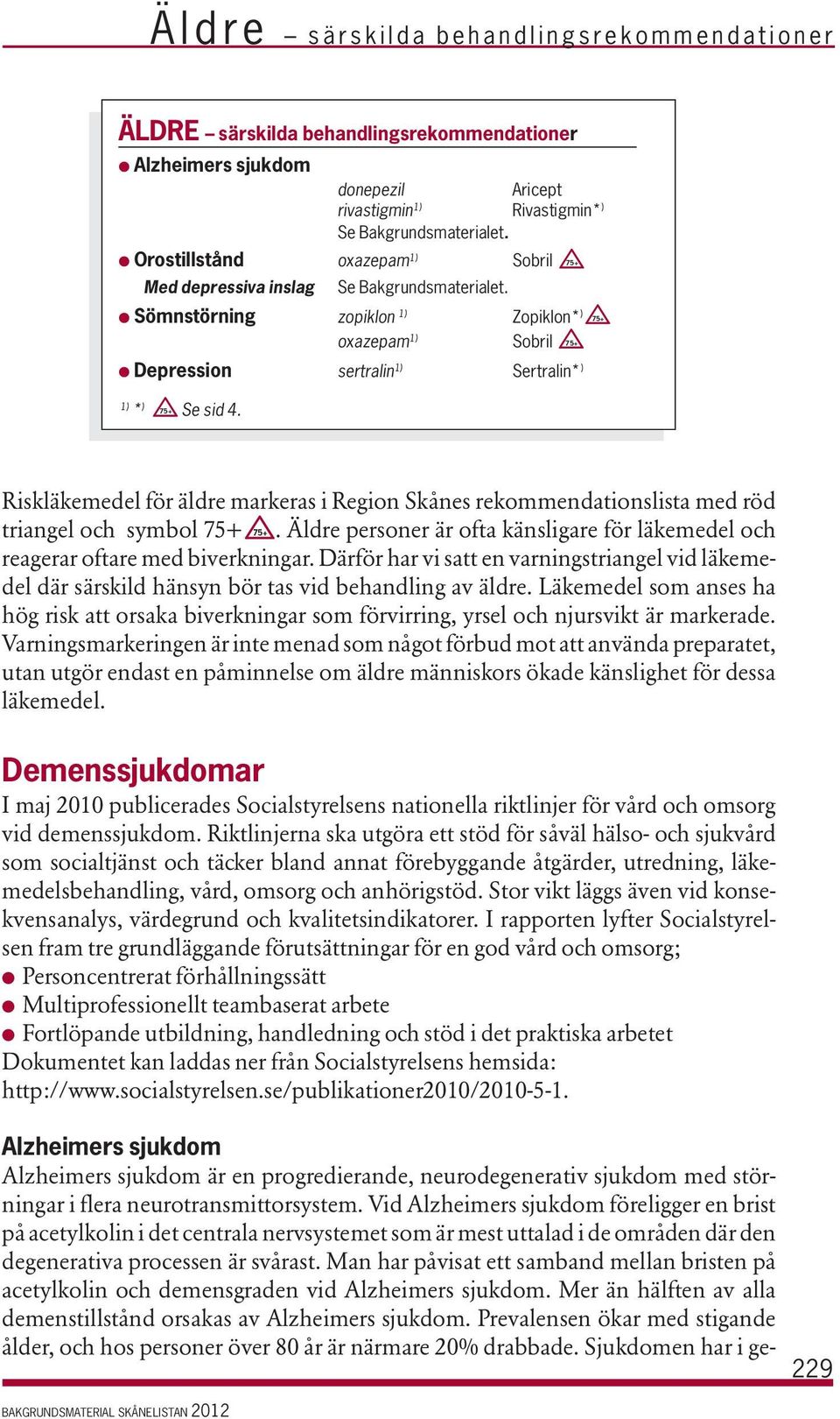 75+ Riskläkemedel för äldre markeras i Region Skånes rekommendationslista med röd triangel och symbol 75+ 75+. Äldre personer är ofta känsligare för läkemedel och reagerar oftare med biverkningar.