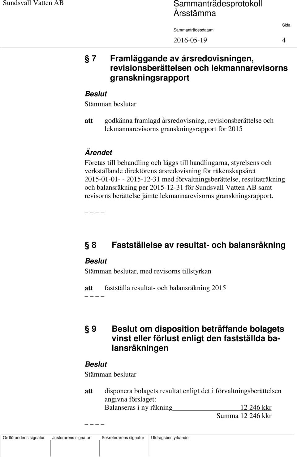 2015-12-31 med förvaltningsberättelse, resultaträkning och balansräkning per 2015-12-31 för Sundsvall Ven AB samt revisorns berättelse jämte lekmannarevisorns granskningsrapport.