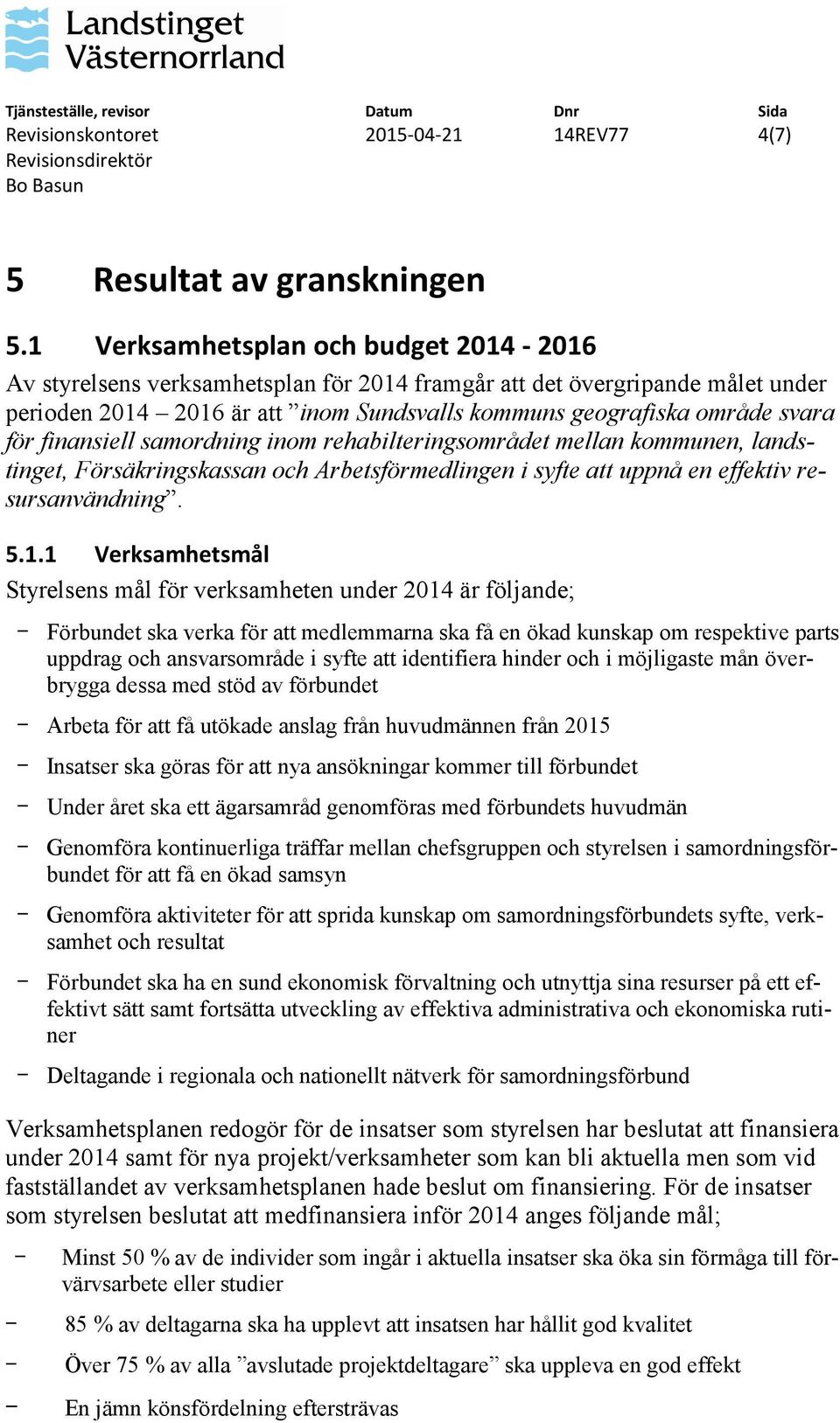 finansiell samordning inom rehabilteringsområdet mellan kommunen, landstinget, Försäkringskassan och Arbetsförmedlingen i syfte att uppnå en effektiv resursanvändning. 5.1.