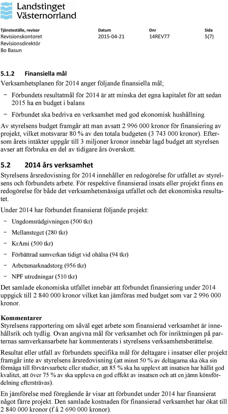 den totala budgeten (3 743 000 kronor). Eftersom årets intäkter uppgår till 3 miljoner kronor innebär lagd budget att styrelsen avser att förbruka en del av tidigare års överskott. 5.