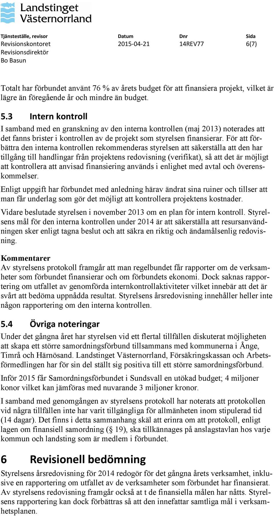 För att förbättra den interna kontrollen rekommenderas styrelsen att säkerställa att den har tillgång till handlingar från projektens redovisning (verifikat), så att det är möjligt att kontrollera