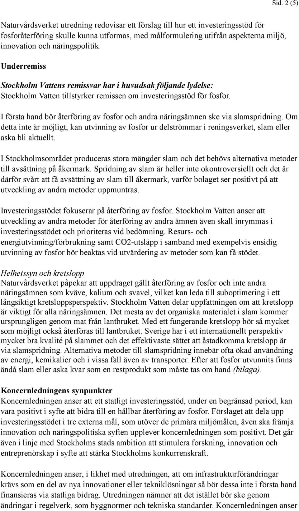 I första hand bör återföring av fosfor och andra näringsämnen ske via slamspridning. Om detta inte är möjligt, kan utvinning av fosfor ur delströmmar i reningsverket, slam eller aska bli aktuellt.