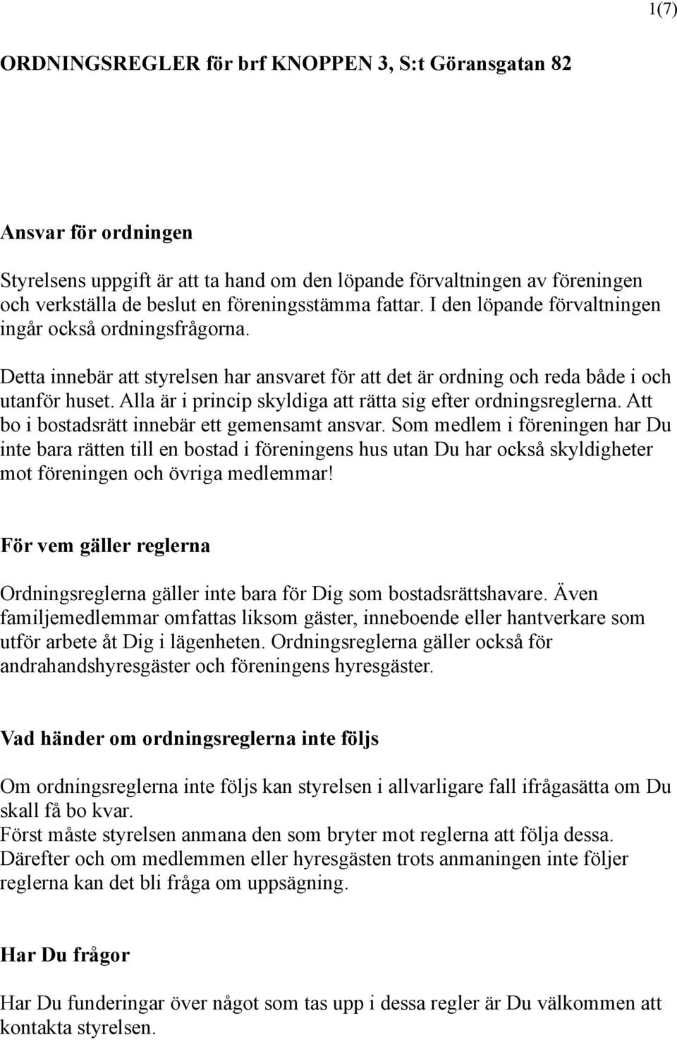 Alla är i princip skyldiga att rätta sig efter ordningsreglerna. Att bo i bostadsrätt innebär ett gemensamt ansvar.
