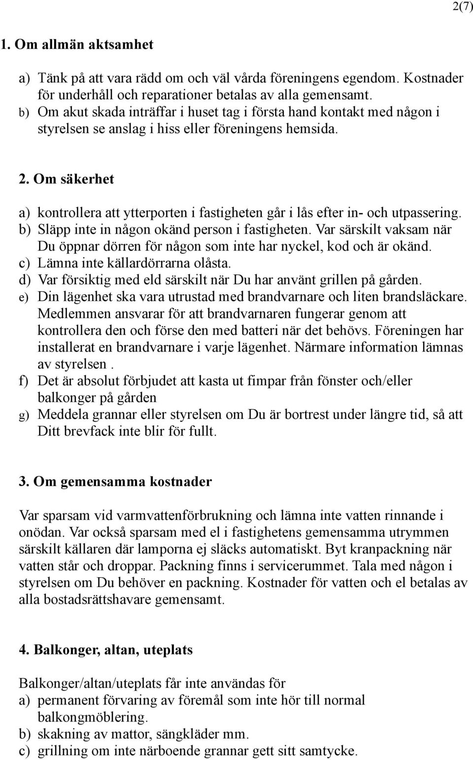 Om säkerhet a) kontrollera att ytterporten i fastigheten går i lås efter in- och utpassering. b) Släpp inte in någon okänd person i fastigheten.
