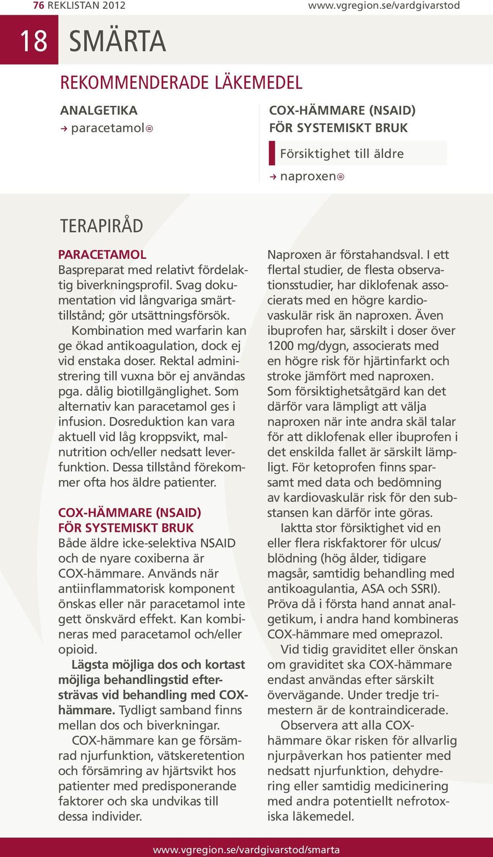 fördelaktig biverkningsprofil. Svag dokumentation vid långvariga smärttillstånd; gör utsättningsförsök. Kombination med warfarin kan ge ökad antikoagulation, dock ej vid enstaka doser.