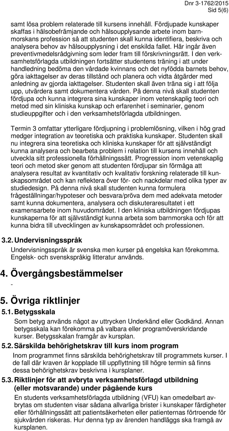 enskilda fallet. Här ingår även preventivmedelsrådgivning som leder fram till förskrivningsrätt.