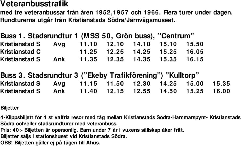Stadsrundtur 3 ( Ekeby Trafikförening ) Kulltorp Kristianstad S Avg 11.15 11.50 12.30 14.25 15.00 15.35 Kristianstad S Ank 11.40 12.15 12.55 14.50 15.25 16.
