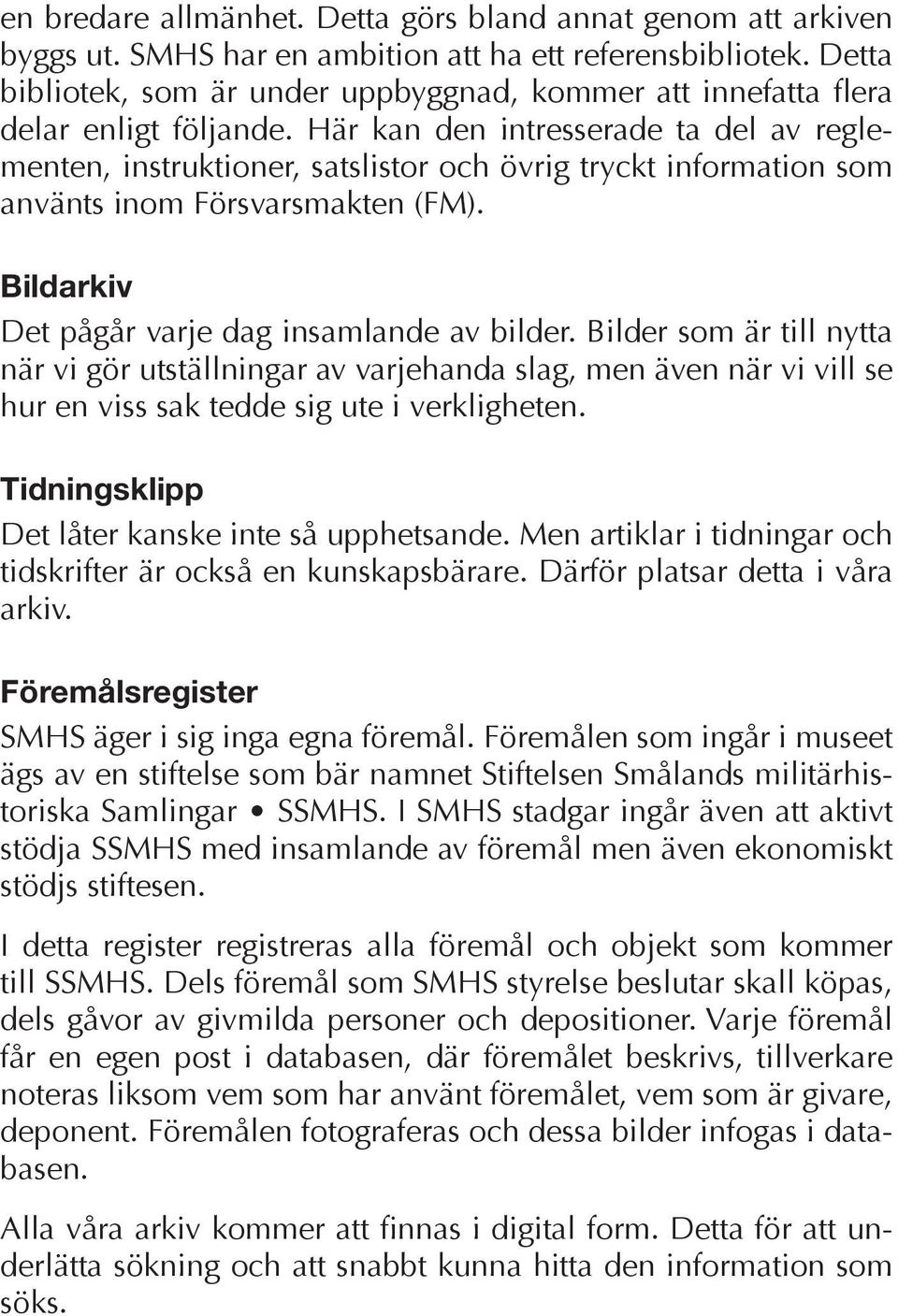 Här kan den intresserade ta del av reglementen, instruktioner, satslistor och övrig tryckt information som använts inom Försvarsmakten (FM). Bildarkiv Det pågår varje dag insamlande av bilder.