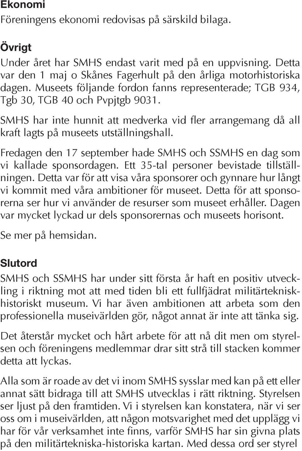Fredagen den 17 september hade SMHS och SSMHS en dag som vi kallade sponsordagen. Ett 35-tal personer bevistade tillställningen.