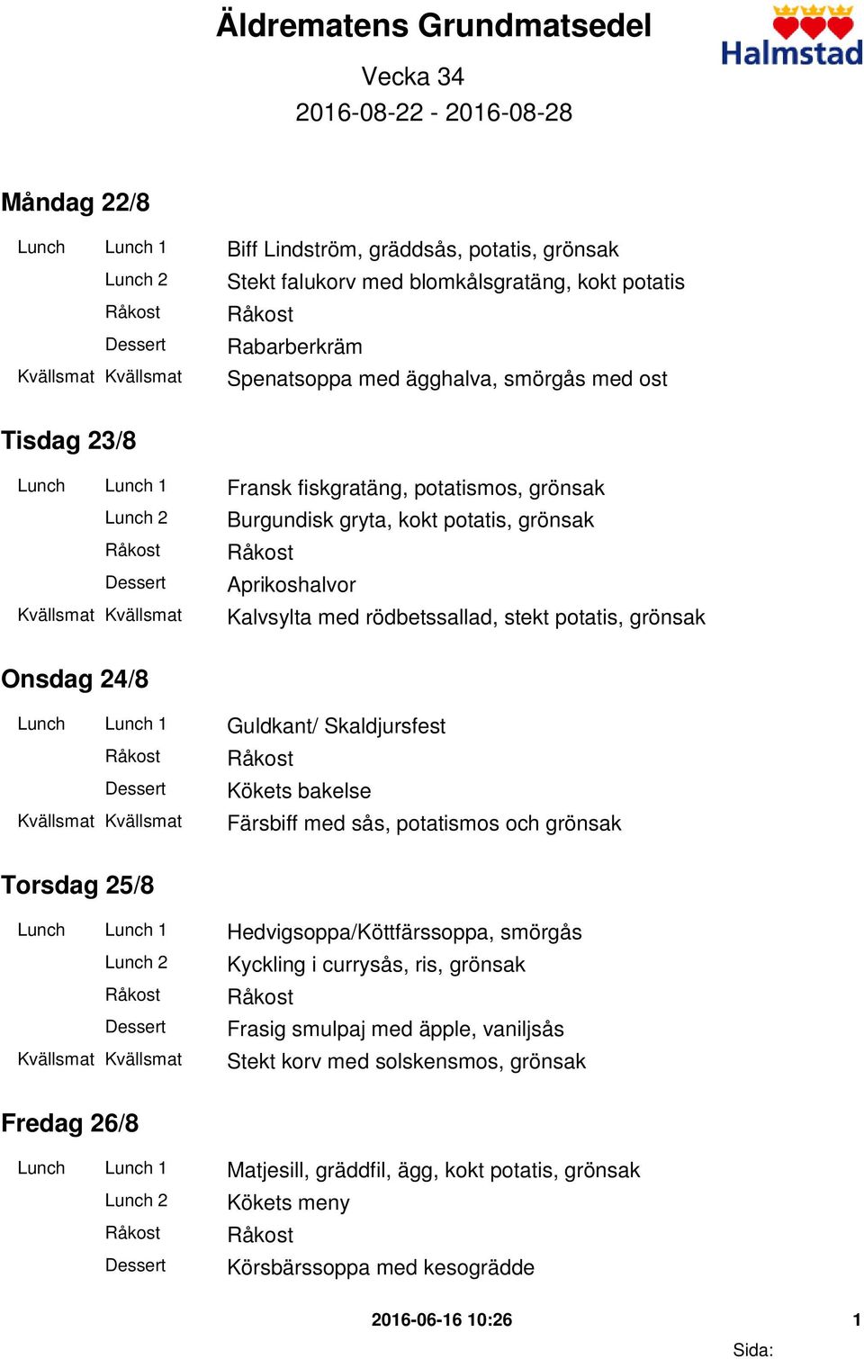 grönsak Onsdag 24/8 Lunch Lunch 1 Guldkant/ Skaldjursfest Kökets bakelse Färsbiff med sås, potatismos och grönsak Torsdag 25/8 Lunch Lunch 1 Hedvigsoppa/Köttfärssoppa, smörgås Kyckling i currysås,
