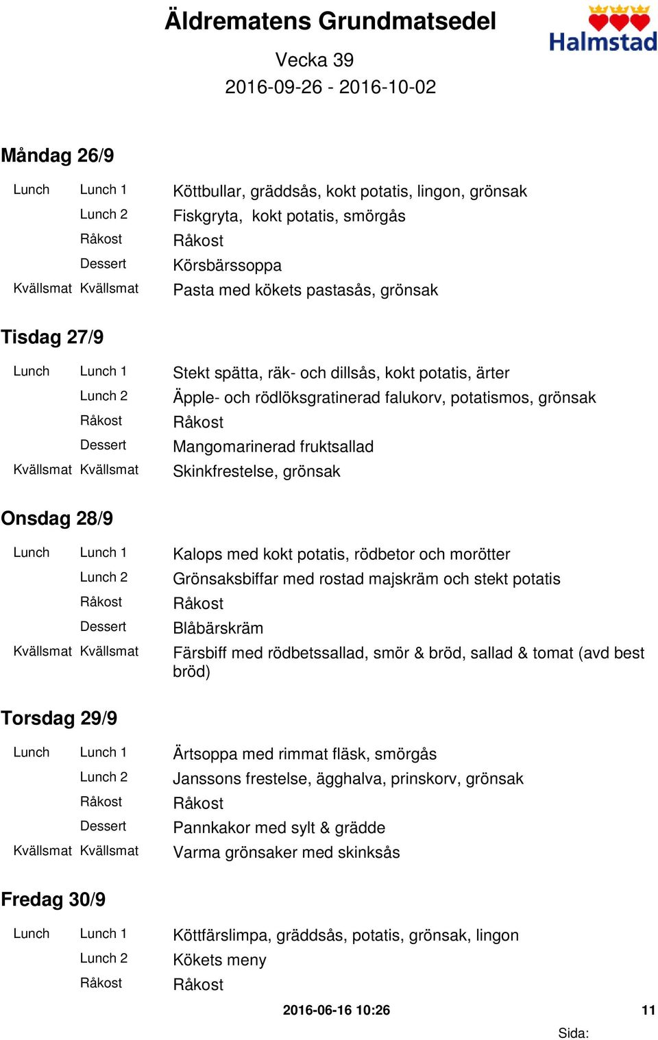 grönsak Onsdag 28/9 Lunch Lunch 1 Kalops med kokt potatis, rödbetor och morötter Grönsaksbiffar med rostad majskräm och stekt potatis Blåbärskräm Färsbiff med rödbetssallad, smör & bröd, sallad &