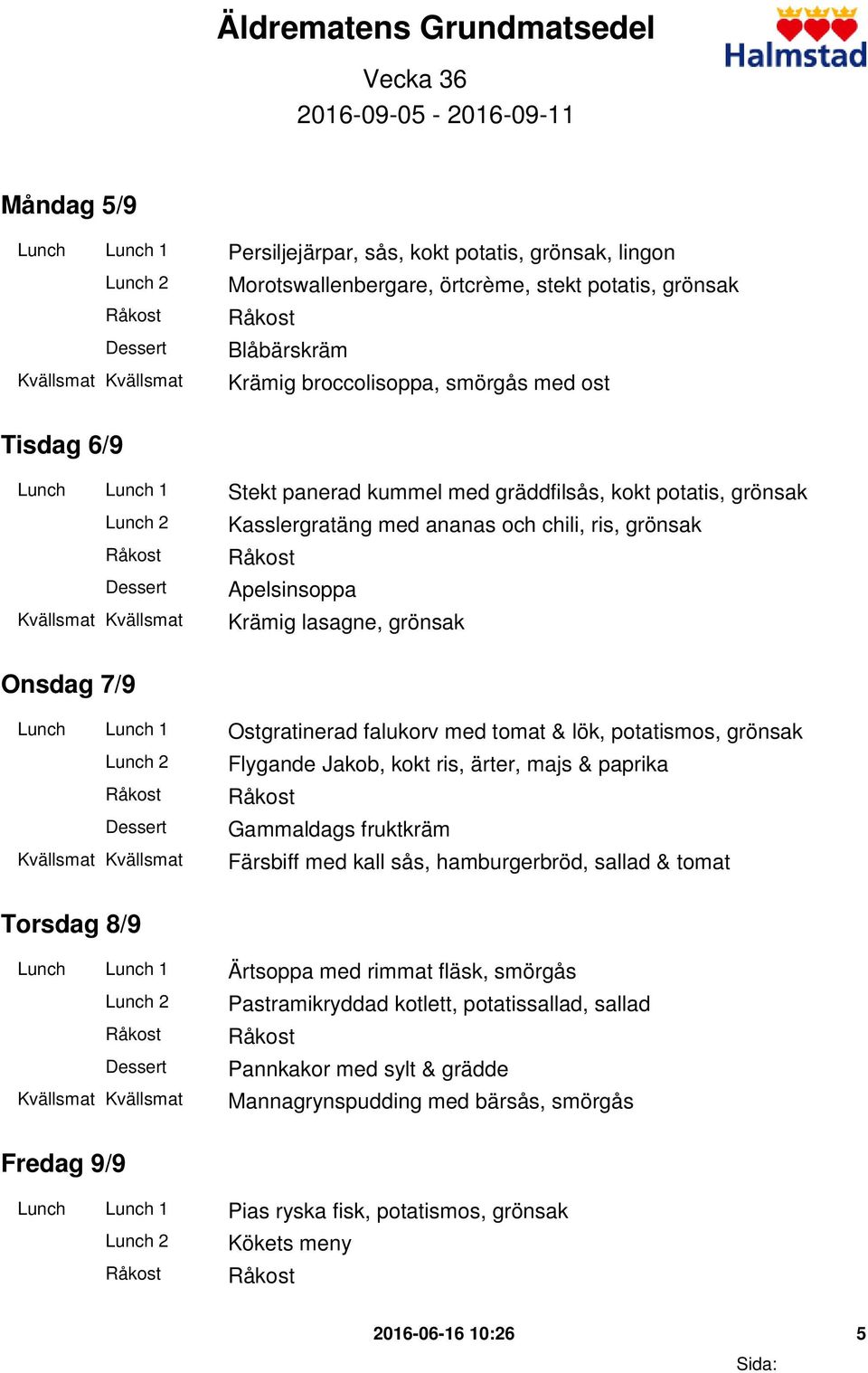 lasagne, grönsak Onsdag 7/9 Lunch Lunch 1 Ostgratinerad falukorv med tomat & lök, potatismos, grönsak Flygande Jakob, kokt ris, ärter, majs & paprika Gammaldags fruktkräm Färsbiff med kall sås,