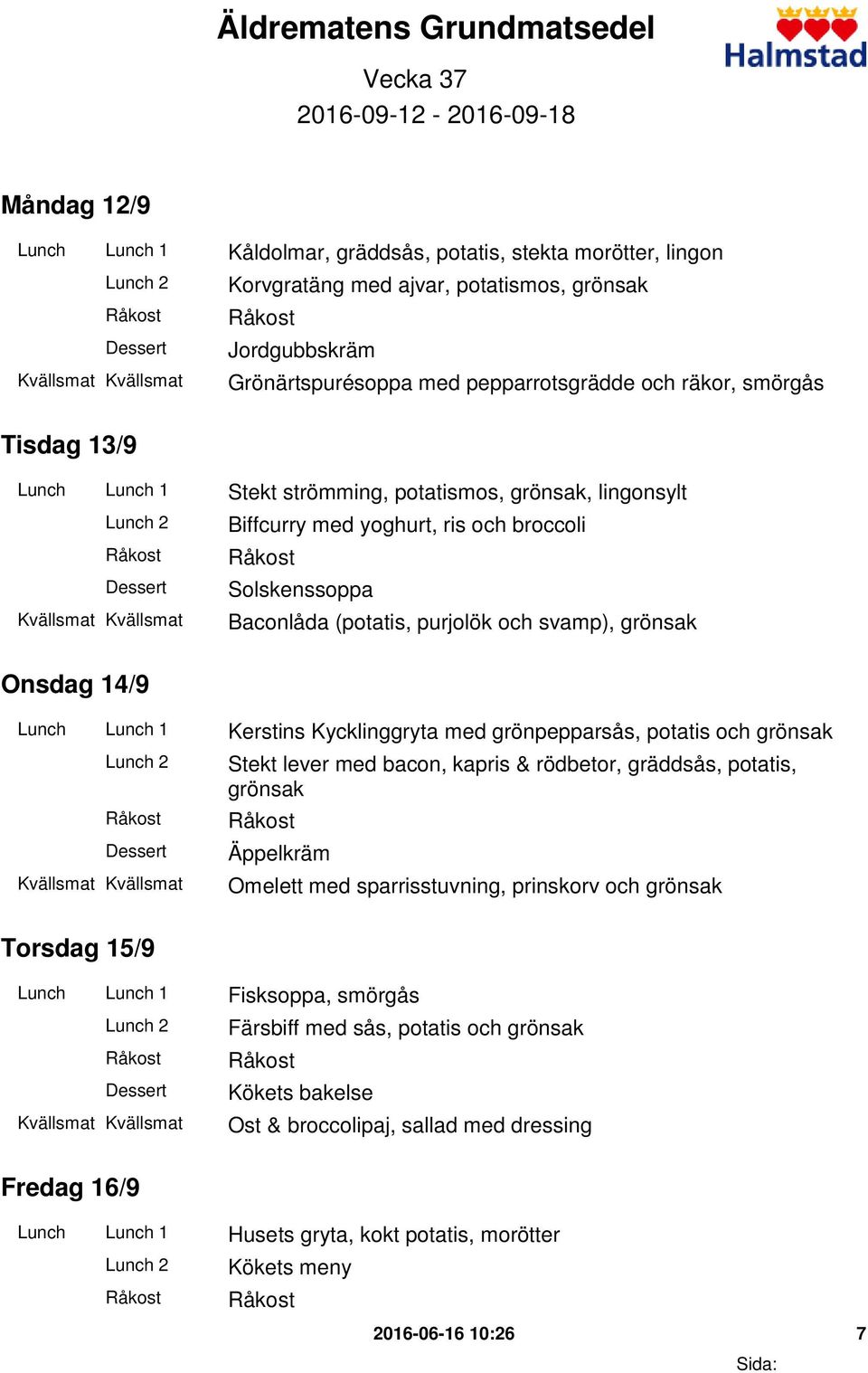 (potatis, purjolök och svamp), grönsak Onsdag 14/9 Lunch Lunch 1 Kerstins Kycklinggryta med grönpepparsås, potatis och grönsak Stekt lever med bacon, kapris & rödbetor, gräddsås, potatis, grönsak