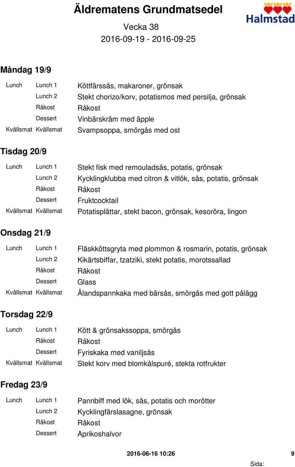 grönsak, kesoröra, lingon Onsdag 21/9 Lunch Lunch 1 Fläskköttsgryta med plommon & rosmarin, potatis, grönsak Kikärtsbiffar, tzatziki, stekt potatis, morotssallad Glass Ålandspannkaka med bärsås,