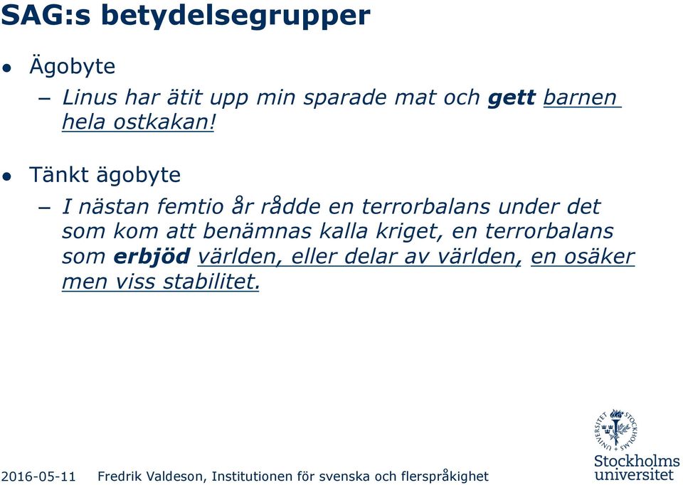 Tänkt ägobyte I nästan femtio år rådde en terrorbalans under det som