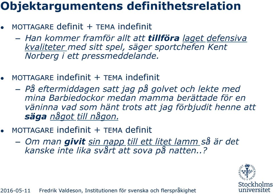 MOTTAGARE indefinit + TEMA indefinit På eftermiddagen satt jag på golvet och lekte med mina Barbiedockor medan mamma berättade för en