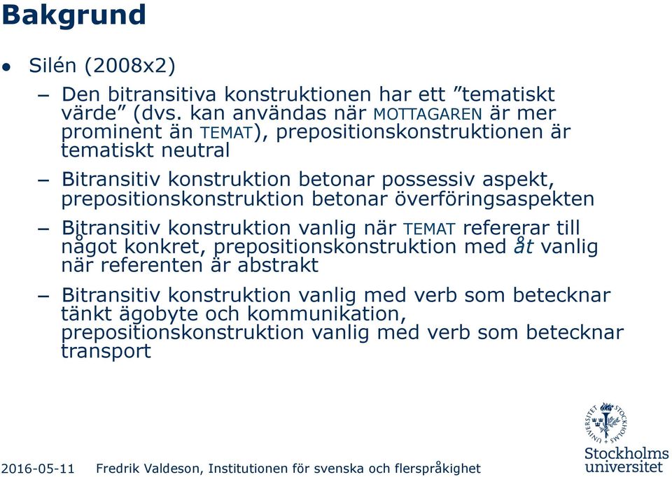 possessiv aspekt, prepositionskonstruktion betonar överföringsaspekten Bitransitiv konstruktion vanlig när TEMAT refererar till något konkret,
