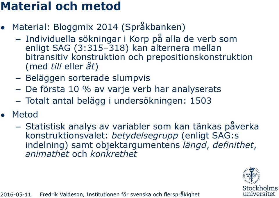 första 10 % av varje verb har analyserats Totalt antal belägg i undersökningen: 1503 Metod Statistisk analys av variabler som kan