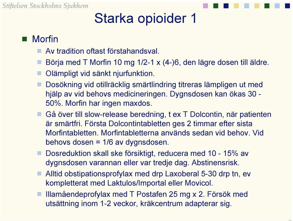 Gå över till slow-release beredning, t ex T Dolcontin, när patienten är smärtfri. Första Dolcontintabletten ges 2 timmar efter sista Morfintabletten. Morfintabletterna används sedan vid behov.