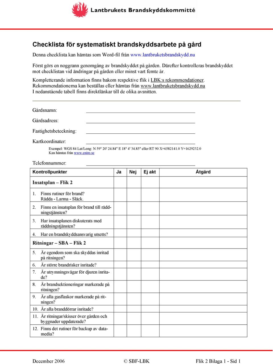 Rekommendationerna kan beställas eller hämtas från www.lantbruketsbrandskydd.nu I nedanstående tabell finns direktlänkar till de olika avsnitten.