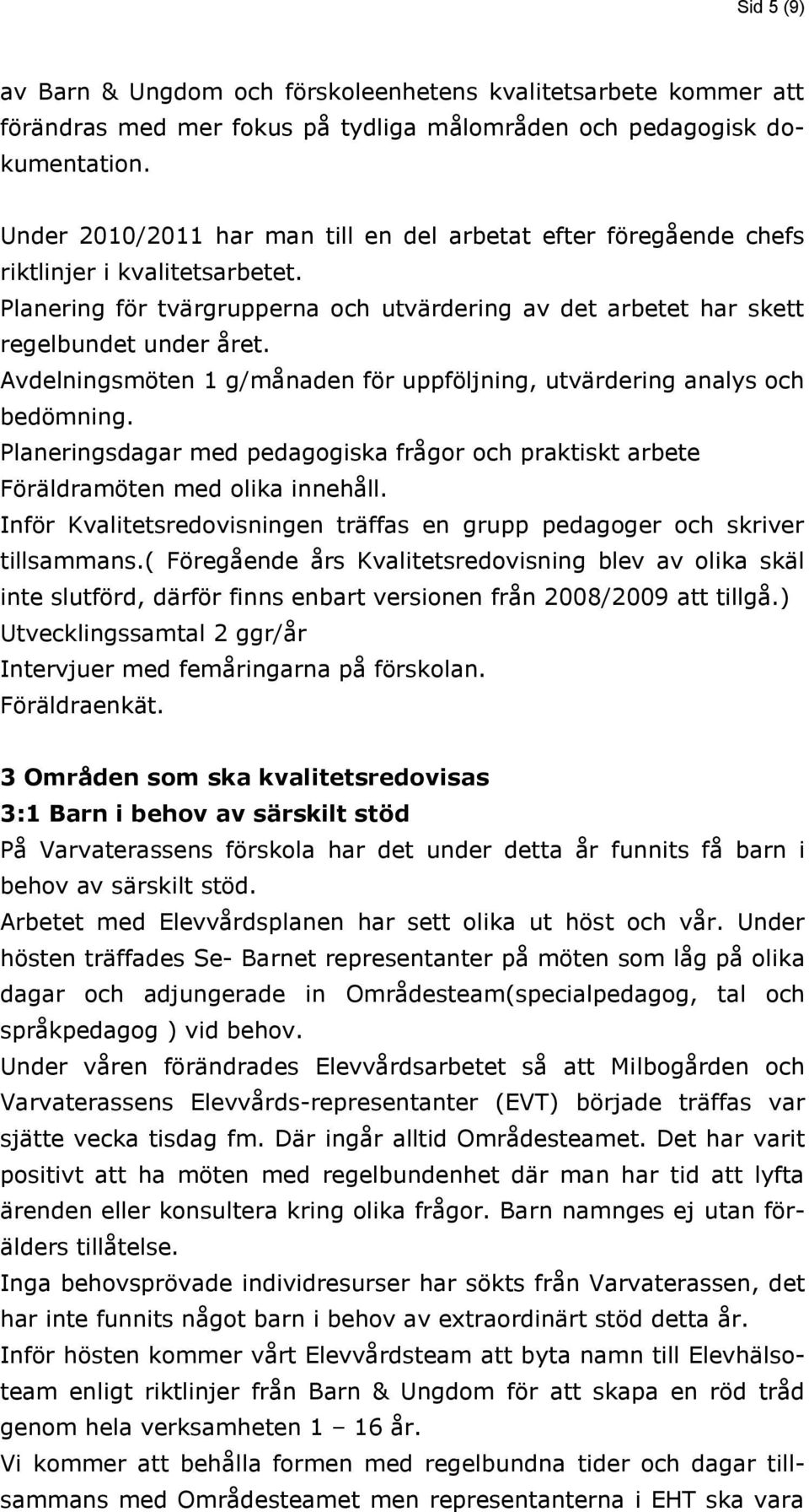 Avdelningsmöten 1 g/månaden för uppföljning, utvärdering analys och bedömning. Planeringsdagar med pedagogiska frågor och praktiskt arbete Föräldramöten med olika innehåll.