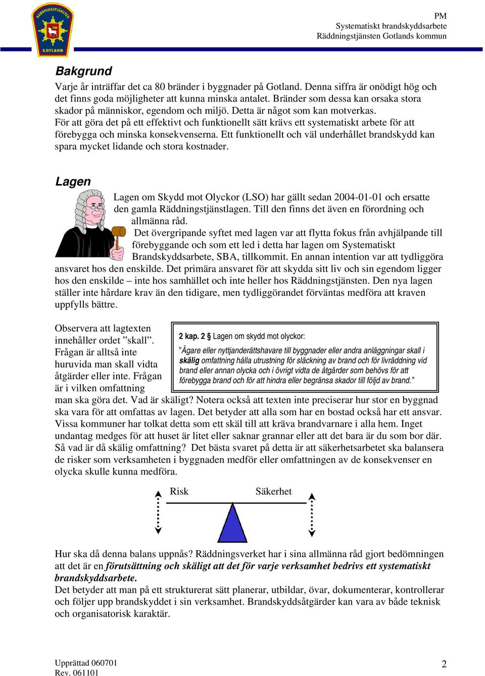 För att göra det på ett effektivt och funktionellt sätt krävs ett systematiskt arbete för att förebygga och minska konsekvenserna.