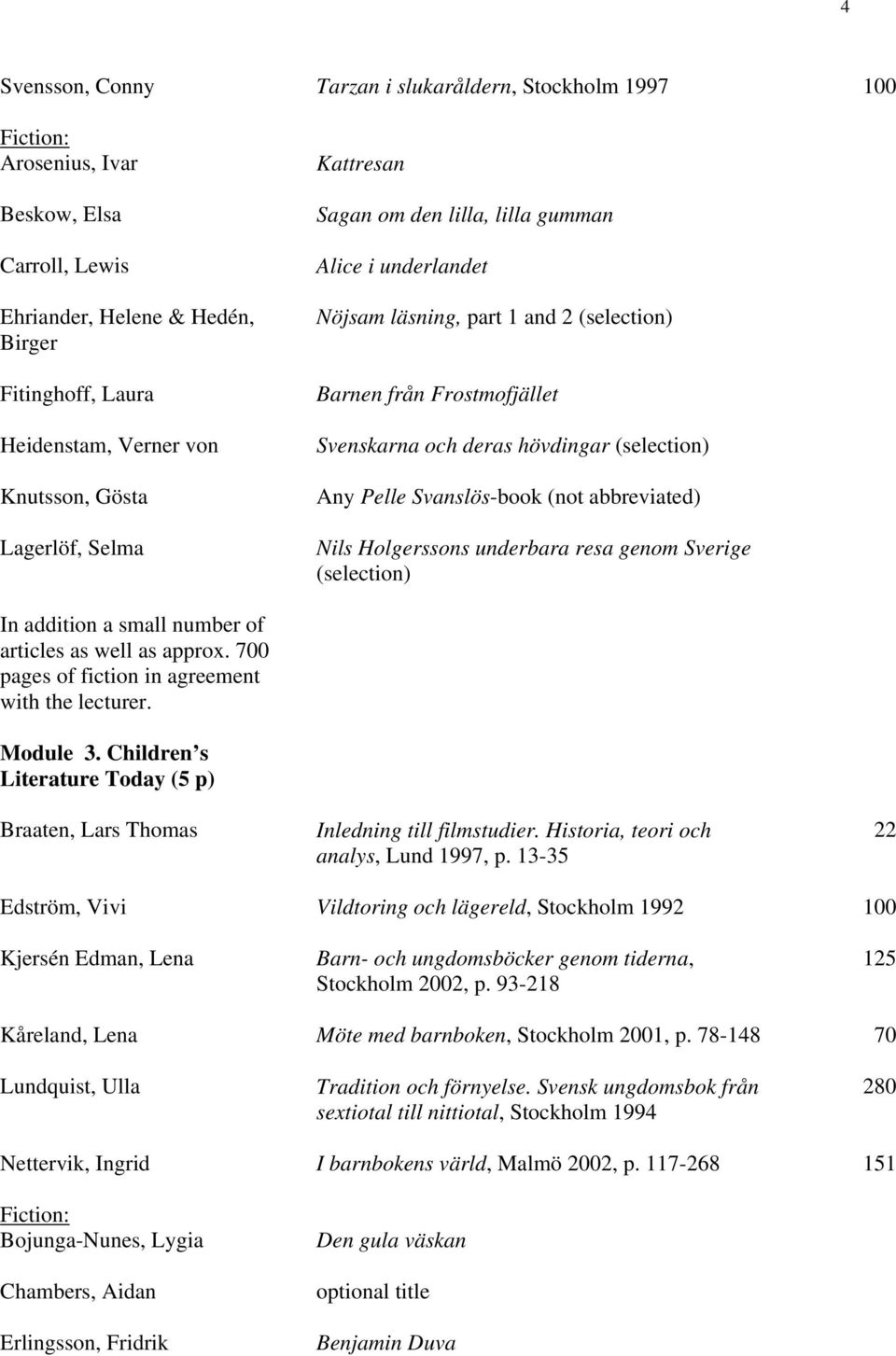 Svanslös-book (not abbreviated) Nils Holgerssons underbara resa genom Sverige (selection) articles as well as approx. 700 Module 3.