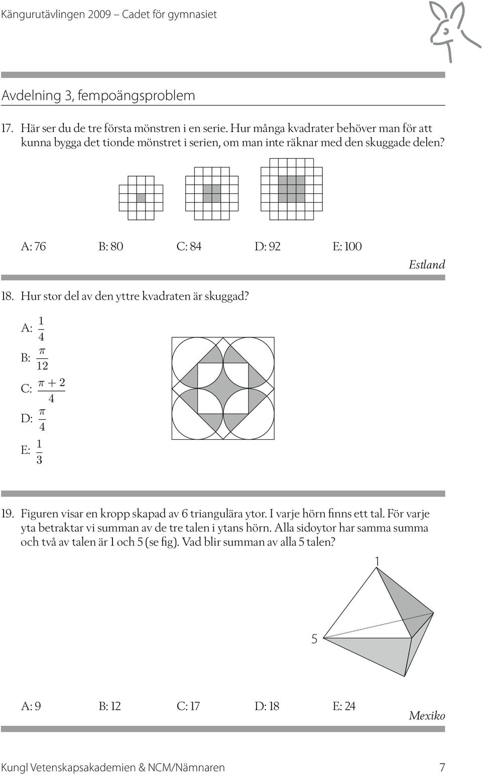 A: 76 B: 80 C: 84 D: 92 E: 00 Estland 8. Hur stor del av den yttre kvadraten är skuggad? A: 4 π B: 2 C: π +2 4 D: π 4 E: 3 9.