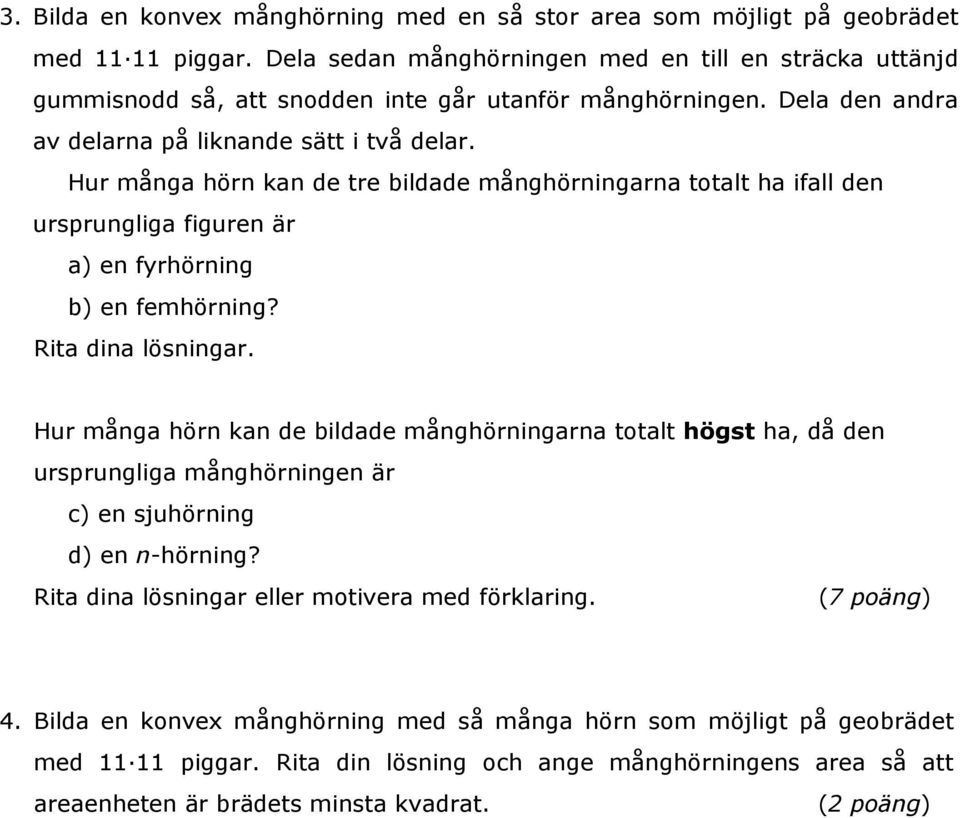 Hur många hörn kan de tre bildade månghörningarna totalt ha ifall den ursprungliga figuren är a) en fyrhörning b) en femhörning? Rita dina lösningar.