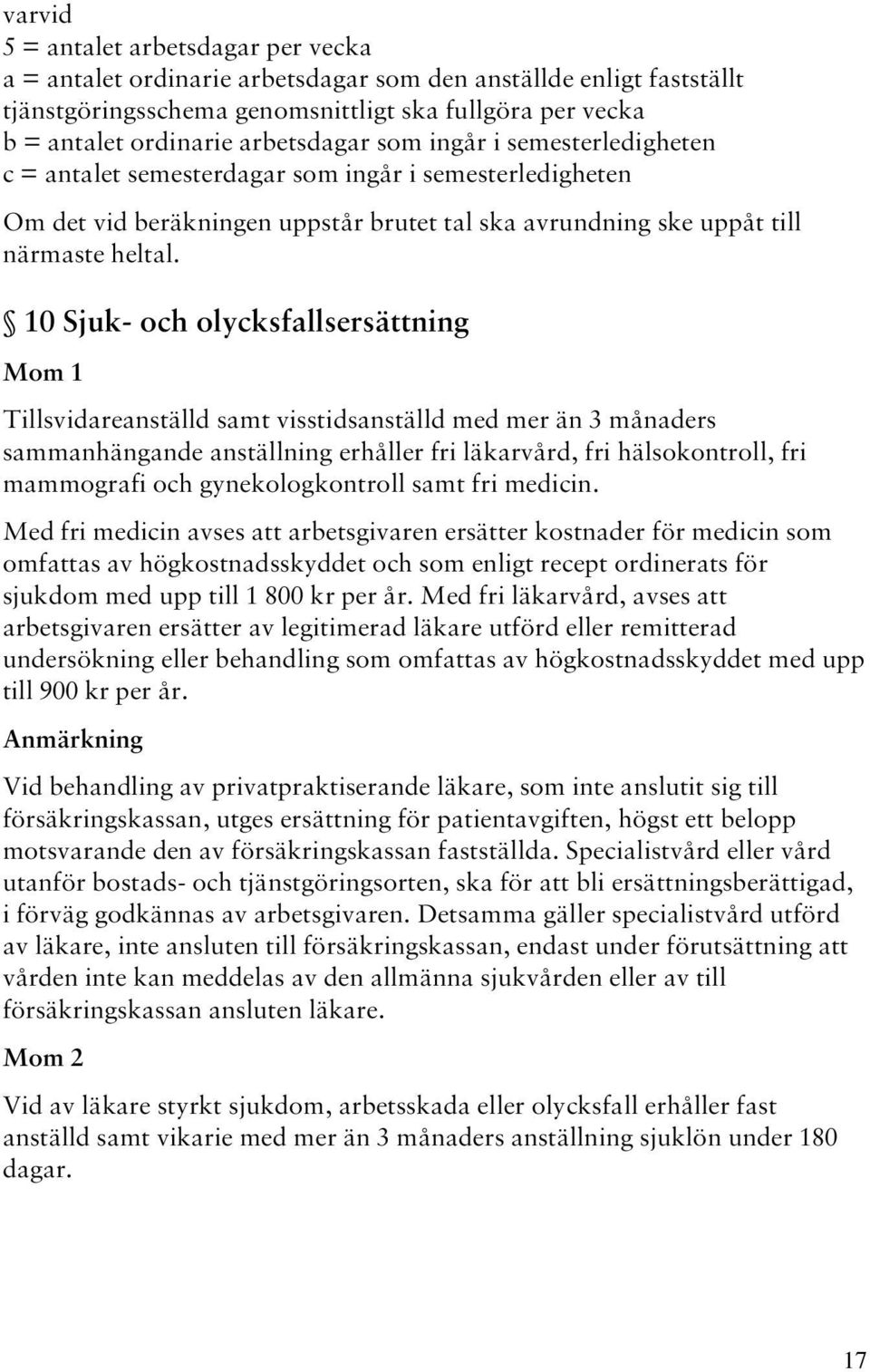 10 Sjuk- och olycksfallsersättning Mom 1 Tillsvidareanställd samt visstidsanställd med mer än 3 månaders sammanhängande anställning erhåller fri läkarvård, fri hälsokontroll, fri mammografi och