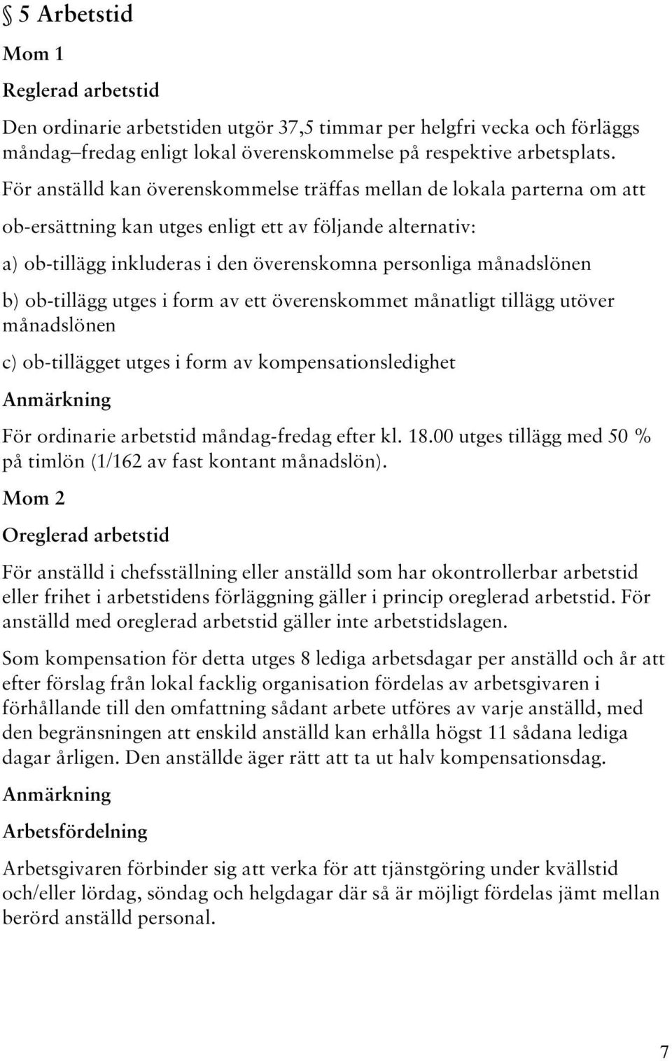 b) ob-tillägg utges i form av ett överenskommet månatligt tillägg utöver månadslönen c) ob-tillägget utges i form av kompensationsledighet Anmärkning För ordinarie arbetstid måndag-fredag efter kl.