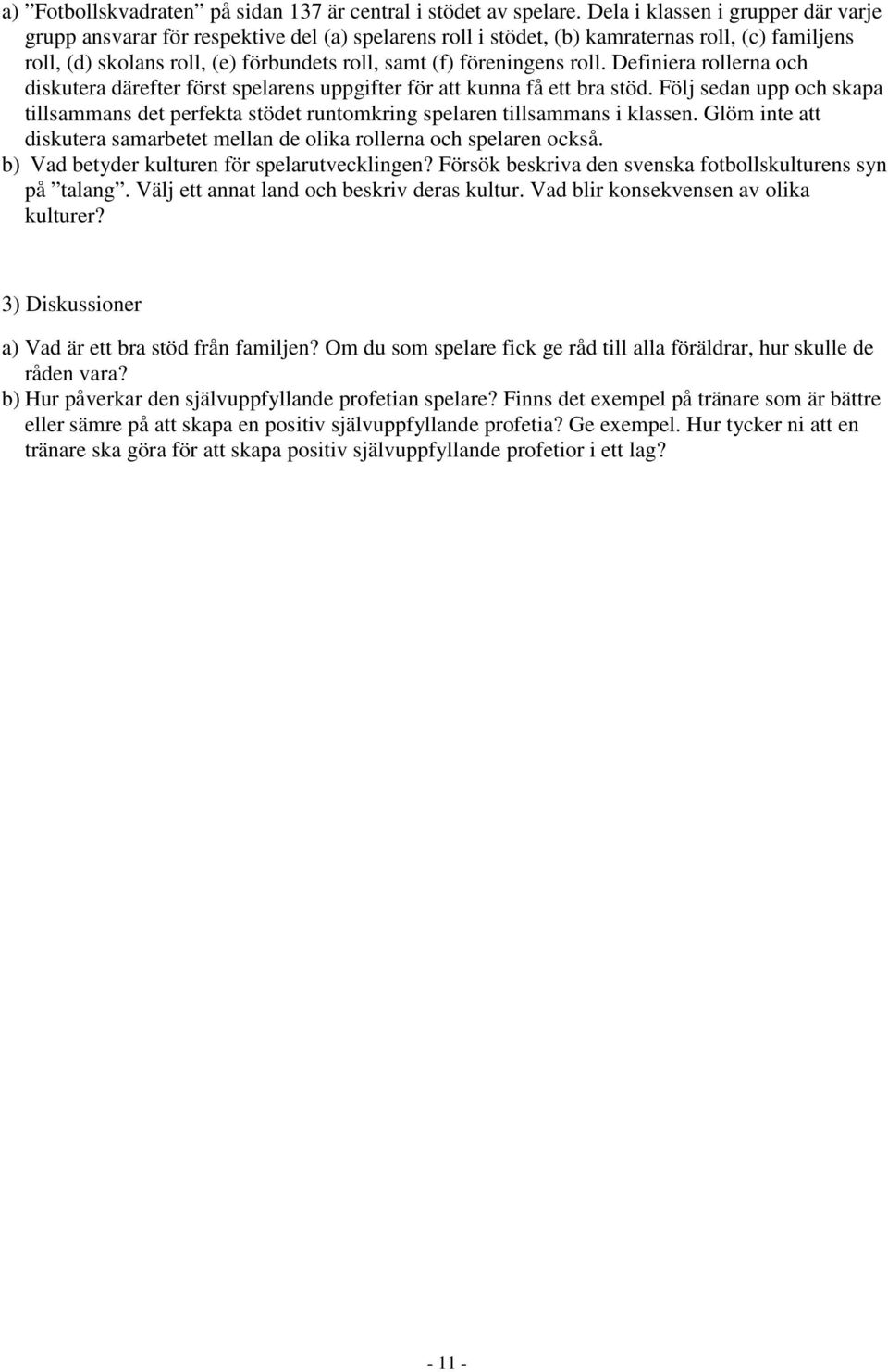 roll. Definiera rollerna och diskutera därefter först spelarens uppgifter för att kunna få ett bra stöd.