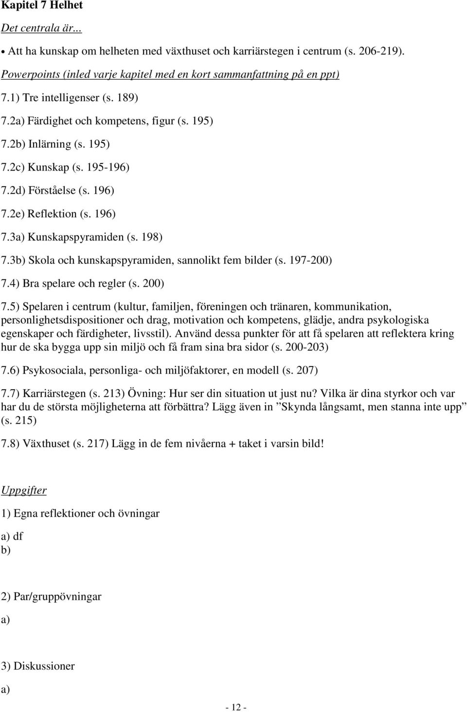 3b) Skola och kunskapspyramiden, sannolikt fem bilder (s. 197-200) 7.4) Bra spelare och regler (s. 200) 7.