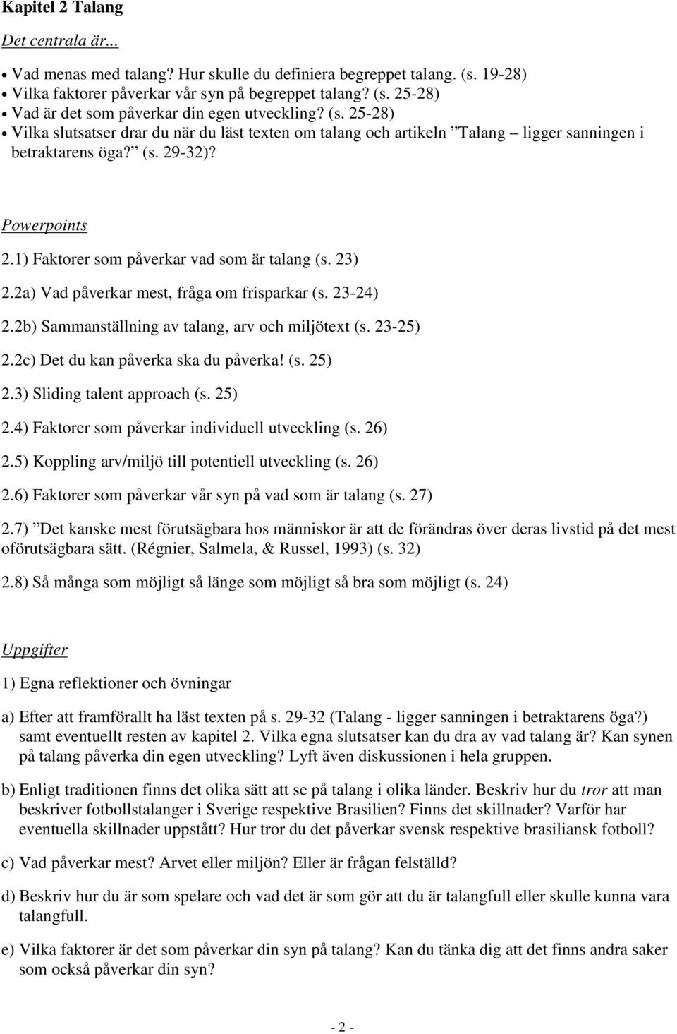 23) 2.2a) Vad påverkar mest, fråga om frisparkar (s. 23-24) 2.2b) Sammanställning av talang, arv och miljötext (s. 23-25) 2.2c) Det du kan påverka ska du påverka! (s. 25) 2.