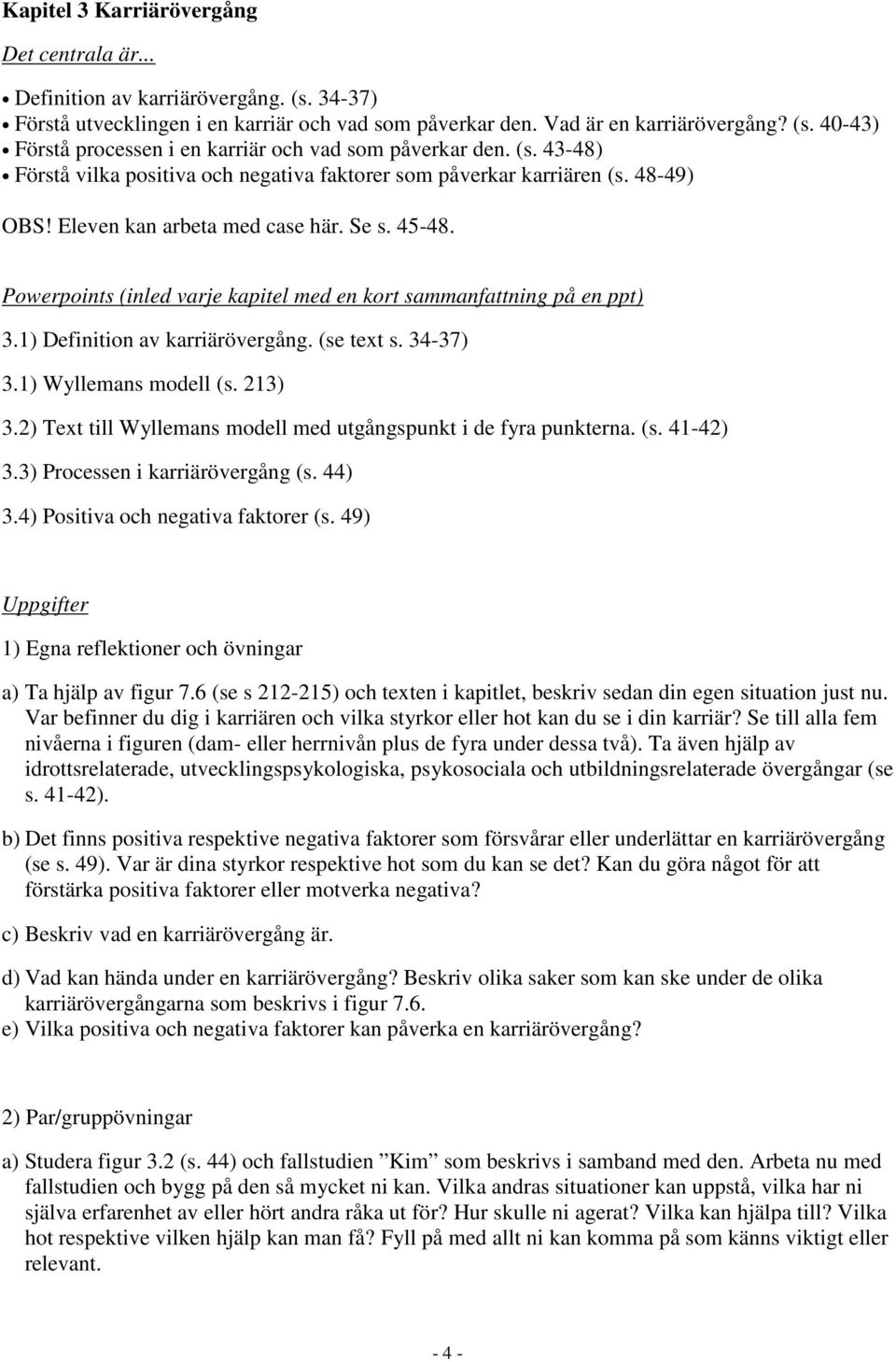 Powerpoints (inled varje kapitel med en kort sammanfattning på en ppt) 3.1) Definition av karriärövergång. (se text s. 34-37) 3.1) Wyllemans modell (s. 213) 3.