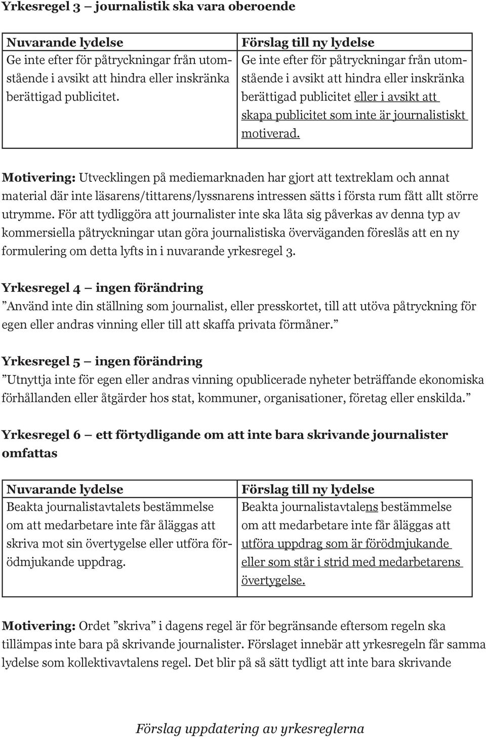 Motivering: Utvecklingen på mediemarknaden har gjort att textreklam och annat material där inte läsarens/tittarens/lyssnarens intressen sätts i första rum fått allt större utrymme.