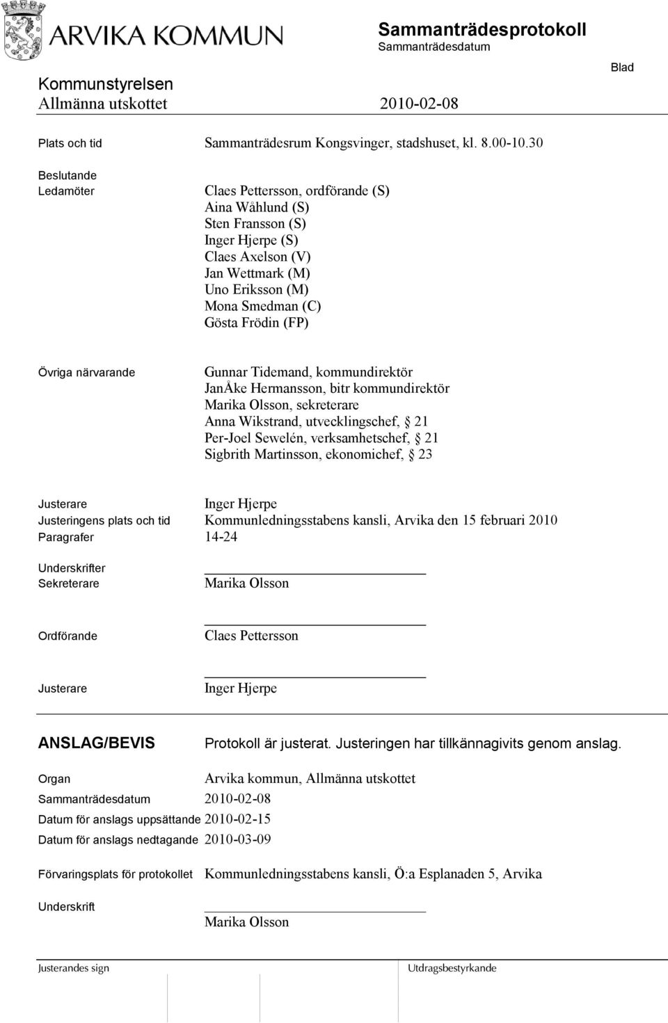 Övriga närvarande Gunnar Tidemand, kommundirektör JanÅke Hermansson, bitr kommundirektör Marika Olsson, sekreterare Anna Wikstrand, utvecklingschef, 21 Per-Joel Sewelén, verksamhetschef, 21 Sigbrith