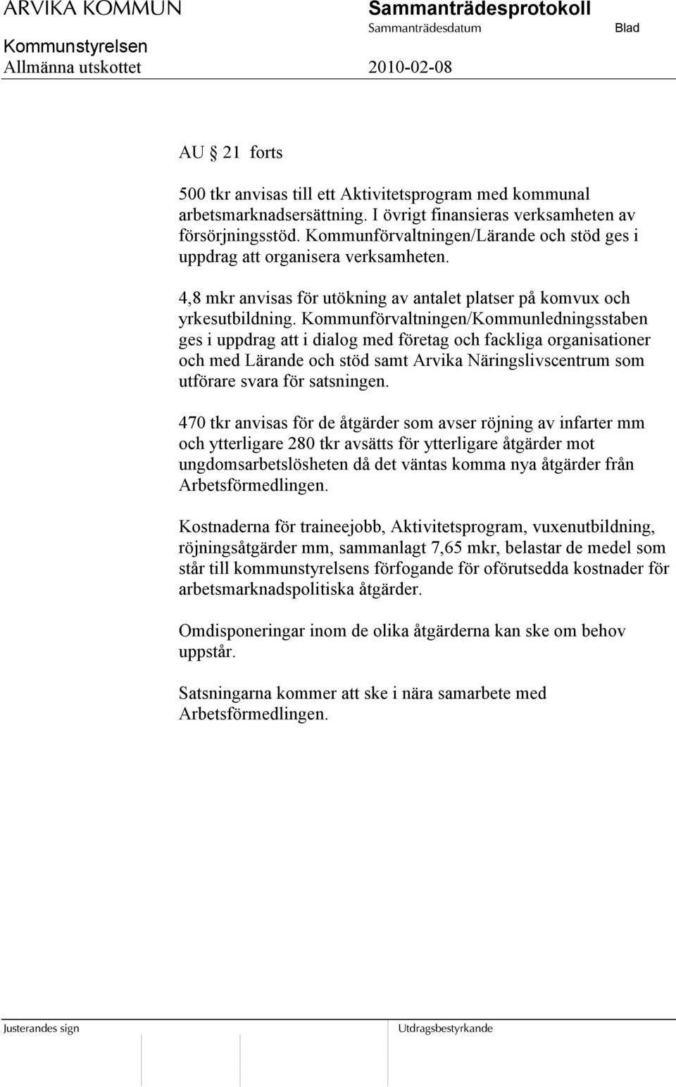 Kommunförvaltningen/Kommunledningsstaben ges i uppdrag att i dialog med företag och fackliga organisationer och med Lärande och stöd samt Arvika Näringslivscentrum som utförare svara för satsningen.