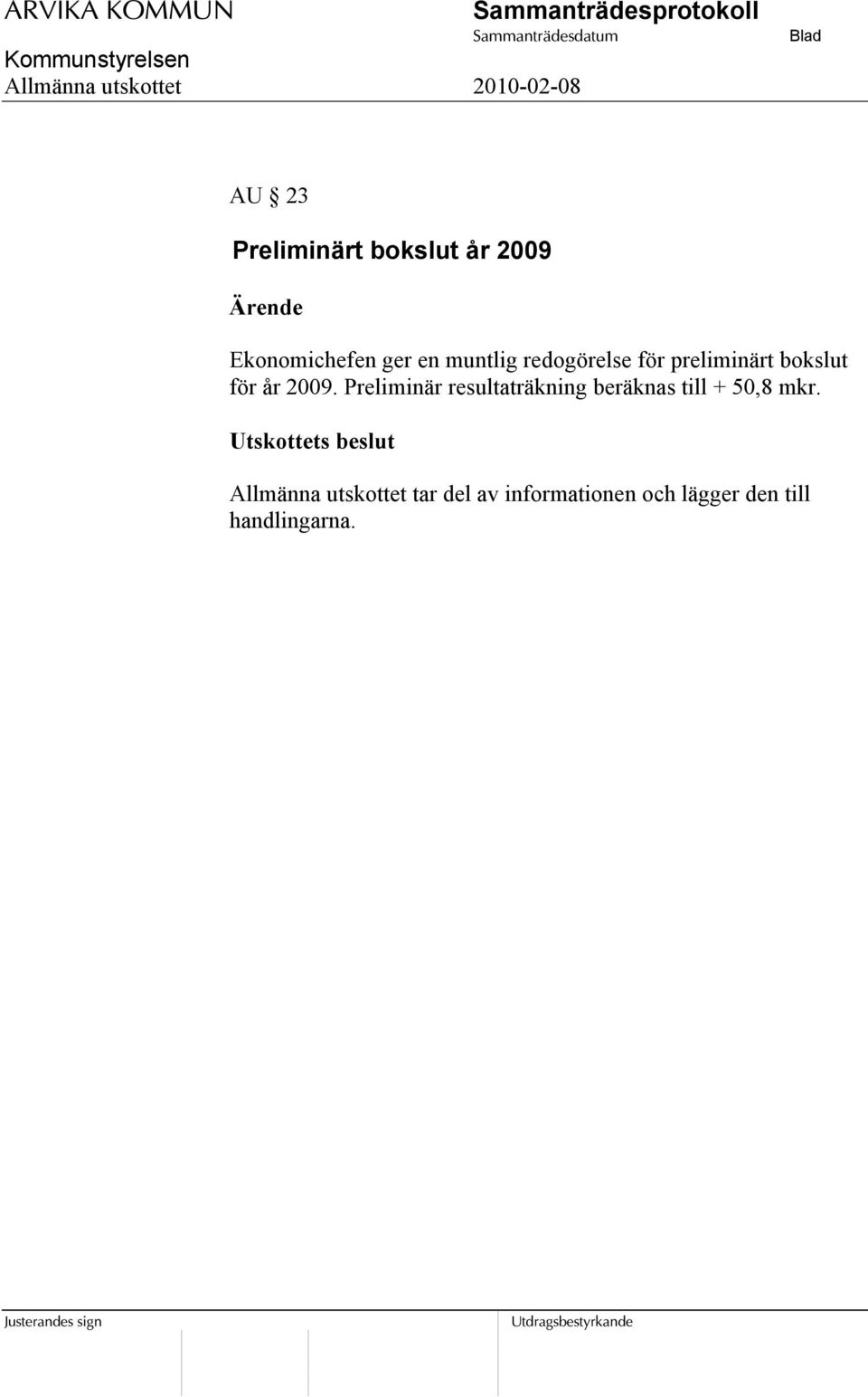 Preliminär resultaträkning beräknas till + 50,8 mkr.