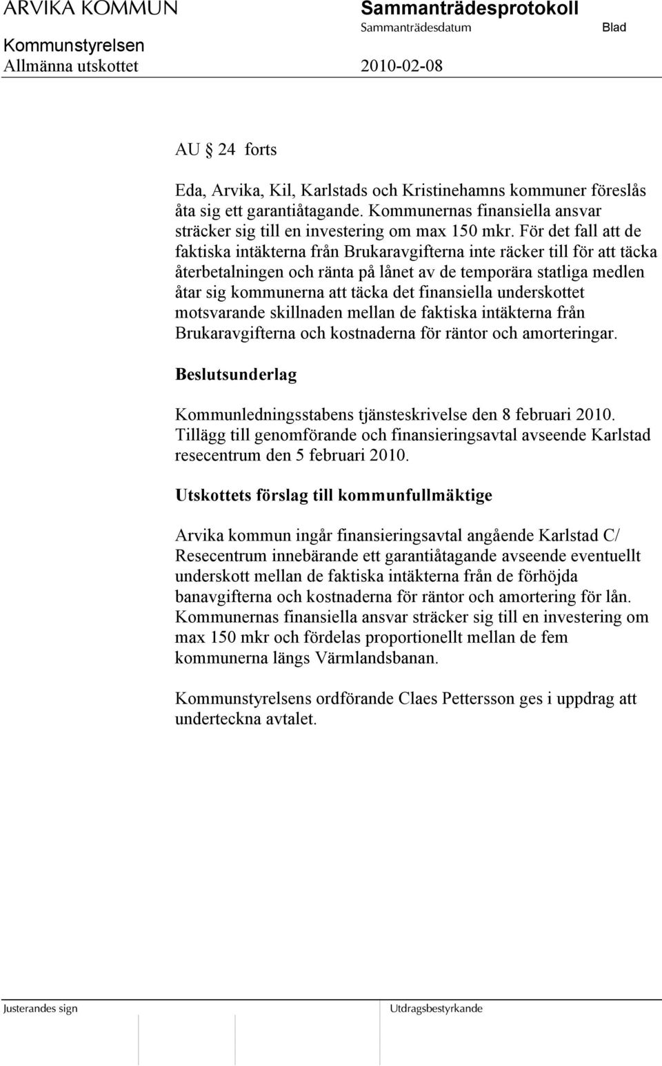 finansiella underskottet motsvarande skillnaden mellan de faktiska intäkterna från Brukaravgifterna och kostnaderna för räntor och amorteringar.