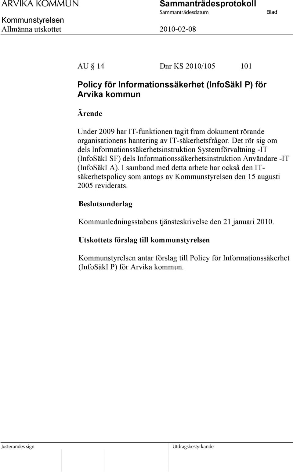 Det rör sig om dels Informationssäkerhetsinstruktion Systemförvaltning -IT (InfoSäkI SF) dels Informationssäkerhetsinstruktion Användare -IT (InfoSäkI A).