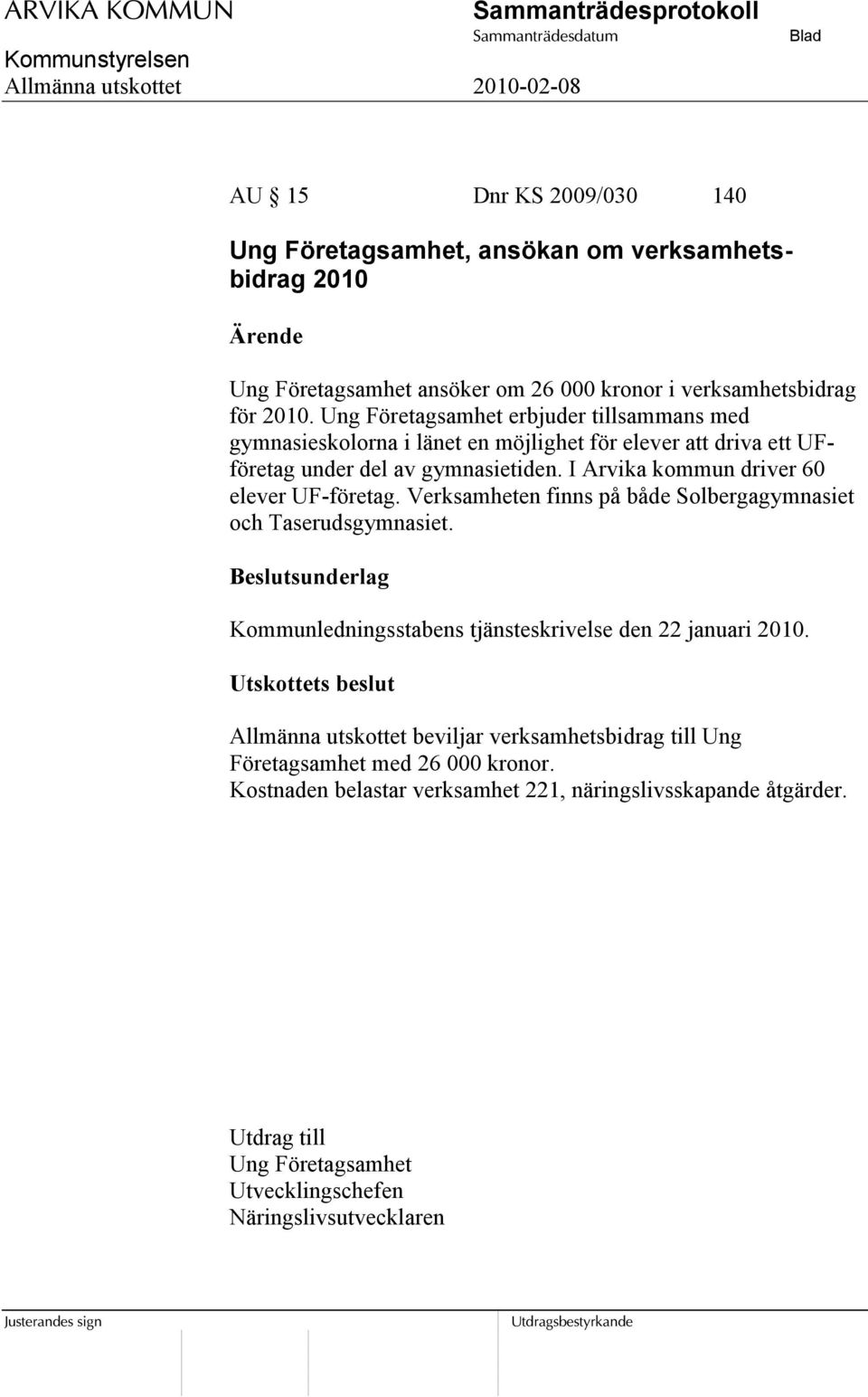 I Arvika kommun driver 60 elever UF-företag. Verksamheten finns på både Solbergagymnasiet och Taserudsgymnasiet. Kommunledningsstabens tjänsteskrivelse den 22 januari 2010.
