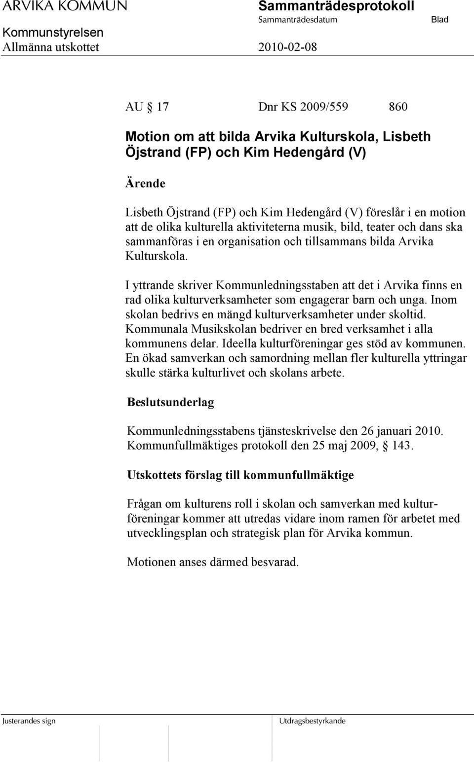 I yttrande skriver Kommunledningsstaben att det i Arvika finns en rad olika kulturverksamheter som engagerar barn och unga. Inom skolan bedrivs en mängd kulturverksamheter under skoltid.