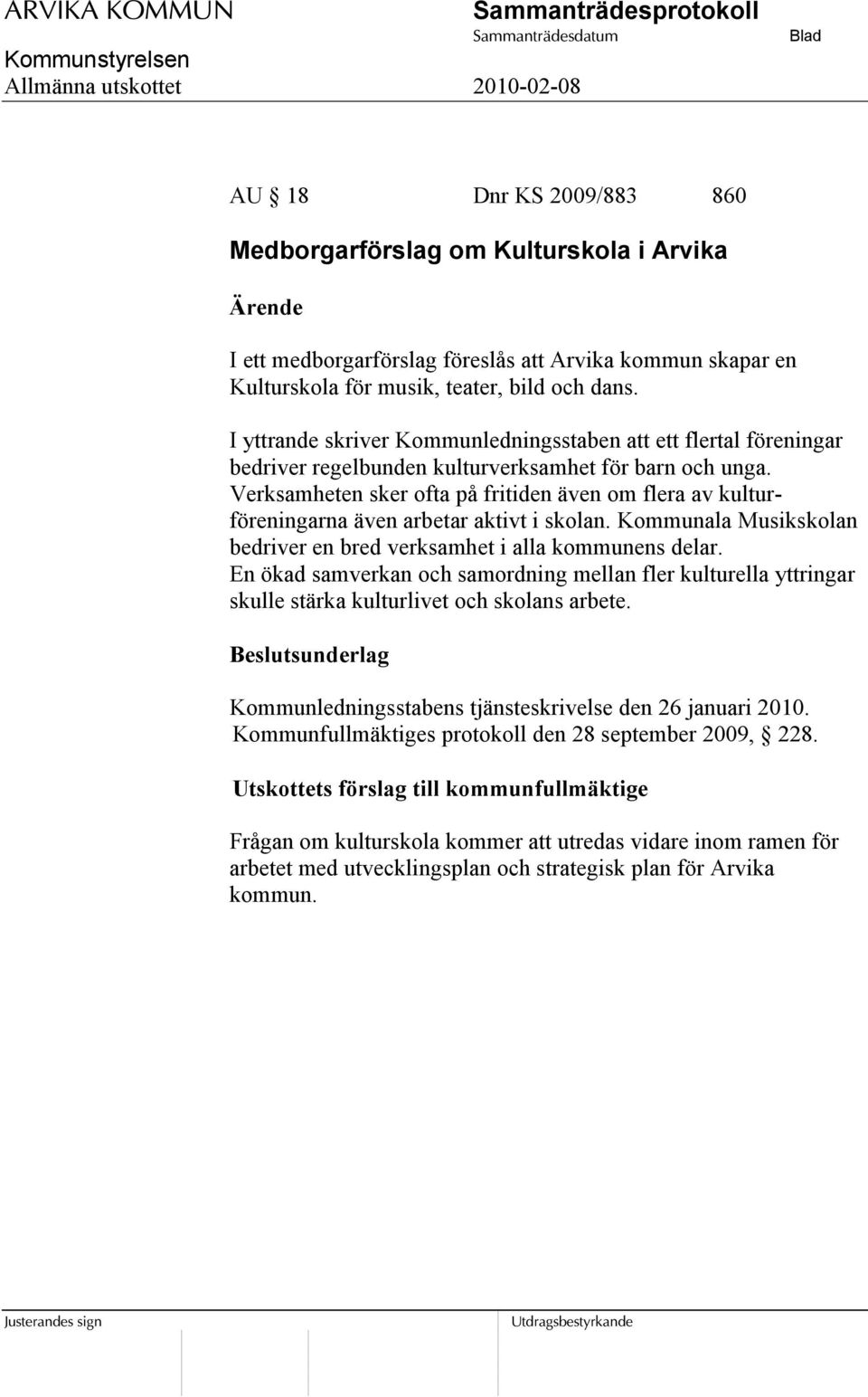 Verksamheten sker ofta på fritiden även om flera av kulturföreningarna även arbetar aktivt i skolan. Kommunala Musikskolan bedriver en bred verksamhet i alla kommunens delar.