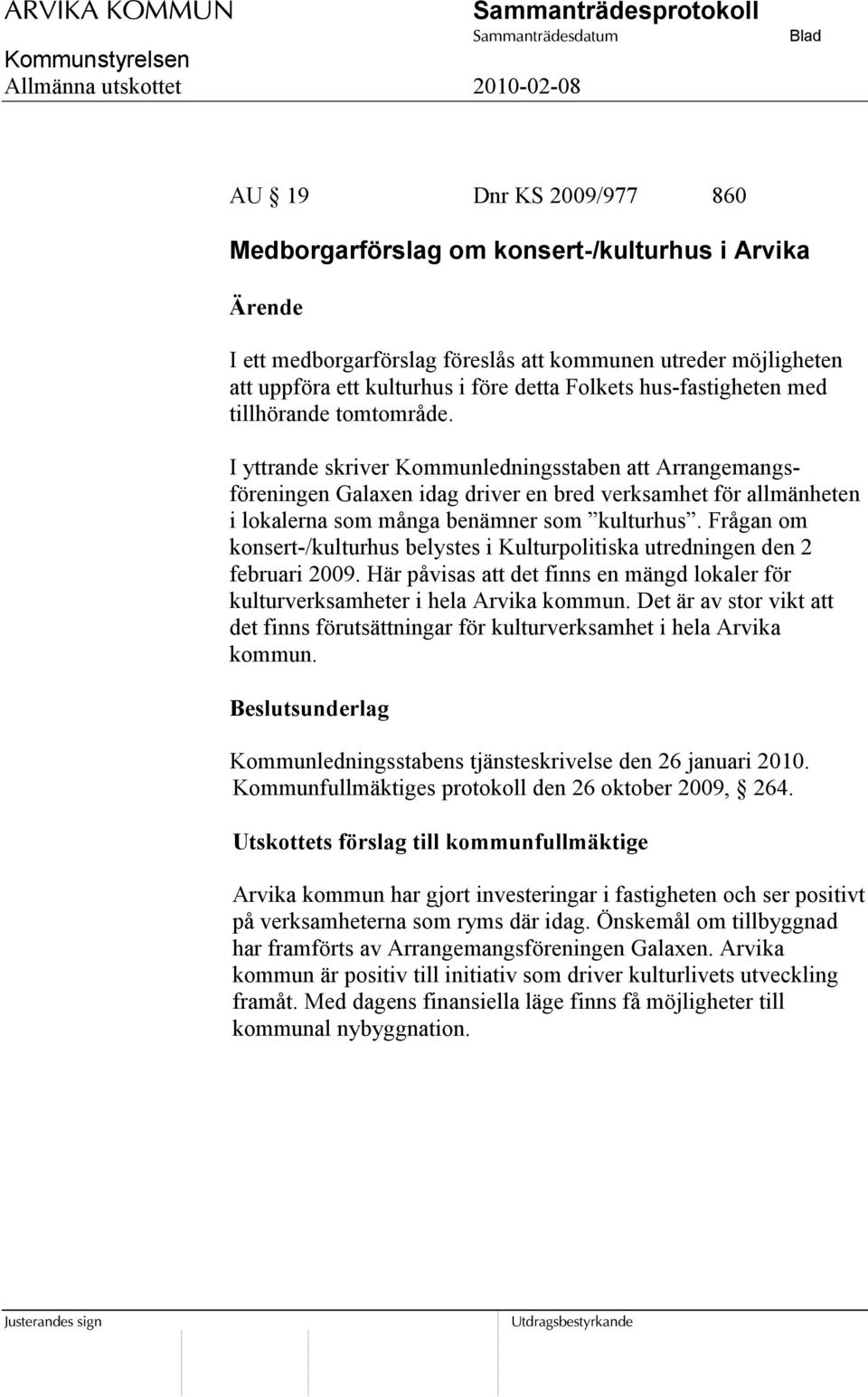 I yttrande skriver Kommunledningsstaben att Arrangemangsföreningen Galaxen idag driver en bred verksamhet för allmänheten i lokalerna som många benämner som kulturhus.