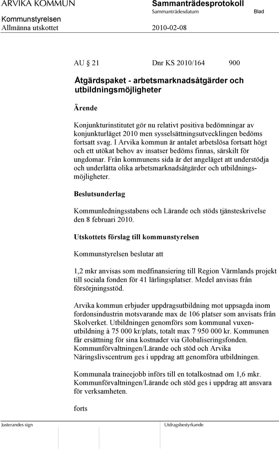 Från kommunens sida är det angeläget att understödja och underlätta olika arbetsmarknadsåtgärder och utbildningsmöjligheter.
