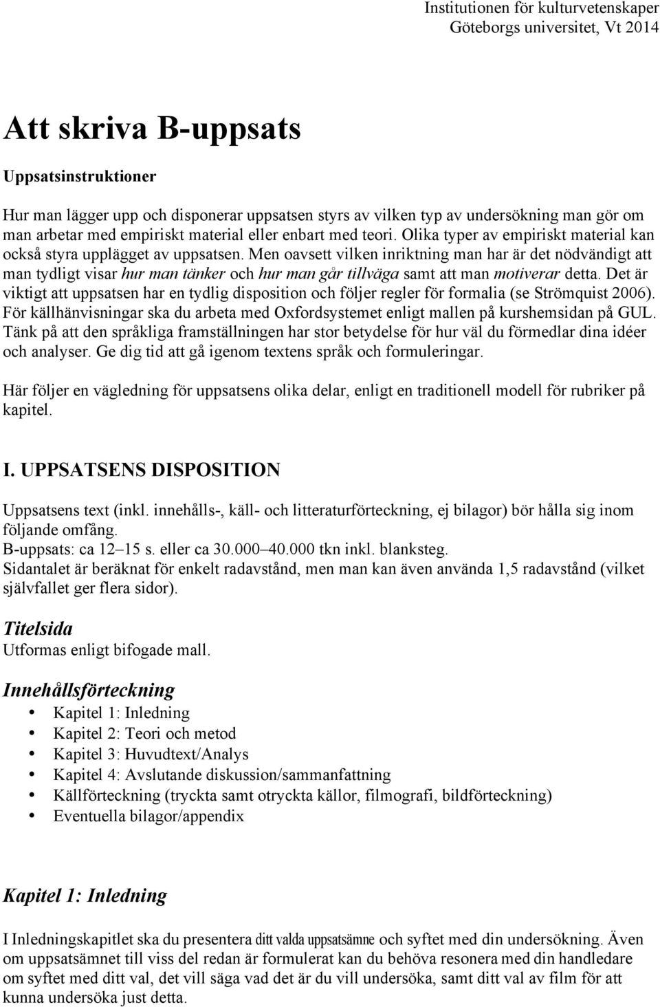 Men oavsett vilken inriktning man har är det nödvändigt att man tydligt visar hur man tänker och hur man går tillväga samt att man motiverar detta.